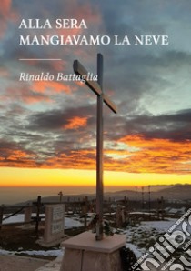 Alla sera mangiavamo la neve. E-book. Formato EPUB ebook di Rinaldo Battaglia