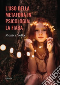 L’uso della metafora in psicologia: la fiaba. E-book. Formato EPUB ebook di Monica Votta