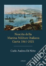 Nascita della Marina Militare ItalianaGaeta 1861-2021. E-book. Formato EPUB