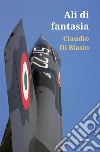 Ali di fantasia. E-book. Formato EPUB ebook di Claudio Di Blasio