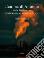 L’anima di Antonio. Storia di un operaio metalmeccanico morto sul lavoro. E-book. Formato EPUB ebook