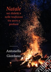 Natale nei dialetti e nelle tradizioni tra sacro e profano. E-book. Formato EPUB ebook di Antonella Giordano