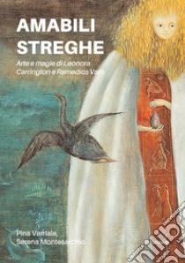 Amabili streghe. Arte e magie di Leonora Carrington e Remedios Varo. E-book. Formato EPUB ebook di Pina Varriale