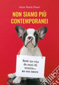 Non siamo più contemporanei. Best-ia-rio da anni di scuola... ma con amore. E-book. Formato EPUB ebook di Anna Maria Masci