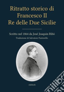 Ritratto storico di Francesco II Re delle Due SicilieScritto nel 1864 da José Joaquin Ribó. E-book. Formato EPUB ebook di José Joaquin Ribó