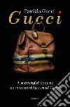 GucciA successful dynasty as recounted by a real Gucci. E-book. Formato EPUB ebook di Patrizia Gucci