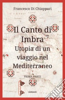 Il Canto di ImbraUtopia di un viaggio nel Mediterraneo. E-book. Formato EPUB ebook di Francesco Di Chiappari