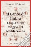 Il Canto di ImbraUtopia di un viaggio nel Mediterraneo. E-book. Formato EPUB ebook di Francesco Di Chiappari