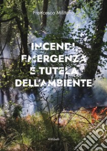 Incendi, emergenza e tutela dell’ambiente. E-book. Formato EPUB ebook di Francesco Militano