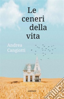 Le ceneri della vita. E-book. Formato EPUB ebook di Andrea Cangiotti