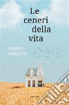 Le ceneri della vita. E-book. Formato EPUB ebook di Andrea Cangiotti