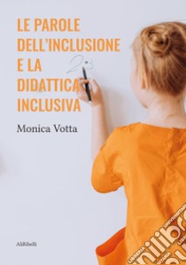 Le parole dell'inclusione e la didattica inclusiva. E-book. Formato EPUB ebook di Monica Votta