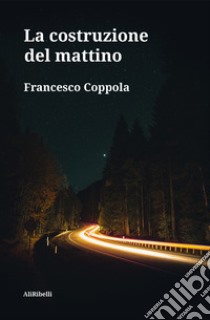 La costruzione del mattino. E-book. Formato EPUB ebook di Francesco Coppola