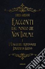 Racconti dal Mondo che non DormeI viaggi del Professor Jonathan Guess. E-book. Formato EPUB ebook