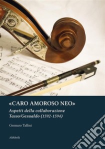 «Caro amoroso neo»Aspetti della collaborazione Tasso/Gesualdo (1592-1594). E-book. Formato EPUB ebook di Gennaro Tallini