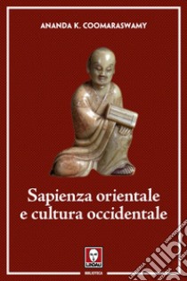 Sapienza orientale e cultura occidentale. E-book. Formato EPUB ebook di Ananda K. Coomaraswamy