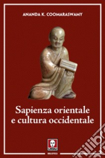 Sapienza orientale e cultura occidentale. E-book. Formato PDF ebook di Ananda K. Coomaraswamy