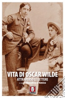 Vita di Oscar Wilde attraverso le lettere. E-book. Formato EPUB ebook di Oscar Wilde