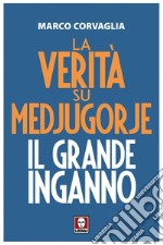 La verità su Medjugorje: Il grande inganno. E-book. Formato EPUB ebook