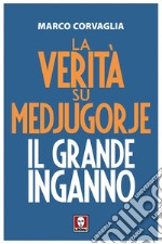 La verità su Medjugorje: Il grande inganno. E-book. Formato PDF ebook