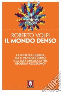 Il mondo denso: La società è liquida, ma il mondo è denso. E lo sarà ancora di più. Reggerà? Reggeremo?. E-book. Formato PDF ebook di Roberto Volpi