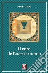 Il mito dell'eterno ritorno: Archetipi e ripetizioni. E-book. Formato PDF ebook di Mircea Eliade