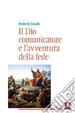 Il Dio comunicatore e l'avventura della fede: Saggio di teologia fondamentale. E-book. Formato PDF ebook