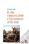 Il Dio comunicatore e l'avventura della fede: Saggio di teologia fondamentale. E-book. Formato PDF ebook