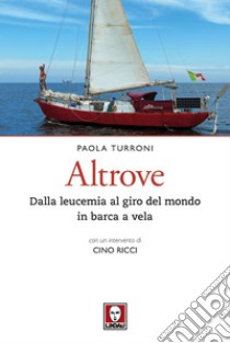 Altrove: Dalla leucemia al giro del mondo in barca a vela. E-book. Formato EPUB ebook di Paola Turroni