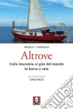 Altrove: Dalla leucemia al giro del mondo in barca a vela. E-book. Formato EPUB ebook