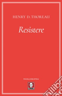 Resistere. E-book. Formato PDF ebook di Henry D. Thoreau