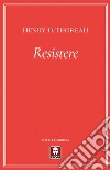 Resistere. E-book. Formato PDF ebook di Henry D. Thoreau