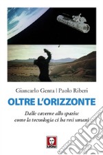 Oltre l'orizzonte: Dalle caverne allo spazio: come la tecnologia ci ha resi umani. E-book. Formato EPUB ebook