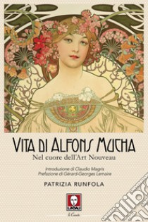 Vita di Alfons Mucha: Nel cuore dell'Art Nouveau. E-book. Formato EPUB ebook di Patrizia Runfola