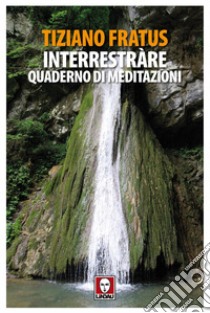 Interrestràre: Quaderno di meditazioni. E-book. Formato EPUB ebook di Tiziano Fratus
