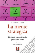 La mente strategica: Strategie non ordinarie per vivere felici. E-book. Formato EPUB