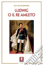 Ludwig o il Re Amleto. E-book. Formato EPUB ebook