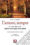 L'amore, sempre: Il senso della vita negli incontri degli ultimi giorni. E-book. Formato EPUB ebook di Attilio Stajano