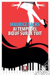 Ai tempi del Bœuf sur le toit. E-book. Formato EPUB ebook di Maurice Sachs