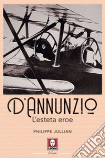 D'Annunzio. L'esteta eroe. E-book. Formato PDF ebook di Philippe Jullian