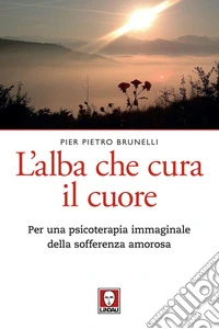 L'alba che cura il cuore: Per una psicoterapia immaginale della sofferenza amorosa. E-book. Formato EPUB ebook