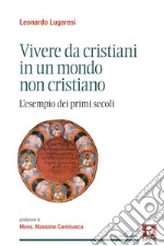 Vivere da cristiani in un mondo non cristiano: L'esempio dei primi secoli. E-book. Formato PDF ebook