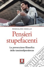 Pensieri stupefacenti: La prevenzione filosofica delle tossicodipendenze. E-book. Formato EPUB ebook