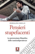 Pensieri stupefacenti: La prevenzione filosofica delle tossicodipendenze. E-book. Formato PDF ebook