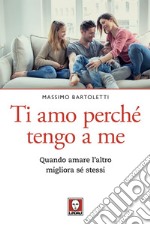 Ti amo perché tengo a me: Quando amare l’altro migliora sé stessi. E-book. Formato PDF ebook