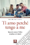 Ti amo perché tengo a me: Quando amare l’altro migliora sé stessi. E-book. Formato PDF ebook di Massimo Bartoletti