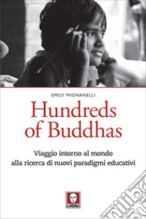 Hundreds of Buddhas: Viaggio intorno al mondo alla ricerca di nuovi paradigmi educativi. E-book. Formato EPUB ebook di Emily Mignanelli