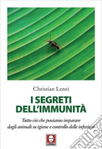 I segreti dell'immunità: Tutto ciò che possiamo imparare dagli animali su igiene e controllo delle infezioni. E-book. Formato PDF ebook di Christian Lenzi