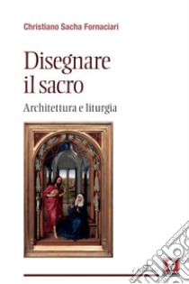 Disegnare il sacro: Architettura e liturgia. E-book. Formato PDF ebook di Christiano Sacha Fornaciari