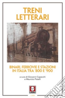 Treni letterari: Binari, ferrovie e stazioni in Italia tra ’800 e ’900. E-book. Formato PDF ebook di AA. VV.